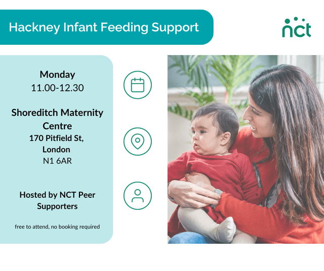 The image shows a woman holding an infant on her knee. The title on the image reads "Hackney Infant Feeding Support". Below the title is copy that reads, "Monday 11am - 12.30pm. Shoreditch Maternity Centre, 170 Pitfield Street, London, N1 6AR. Hosted by NCT Peer Supporters. Free to attend, no booking required". There are also graphic icons showing a calendar, and map location and a person.